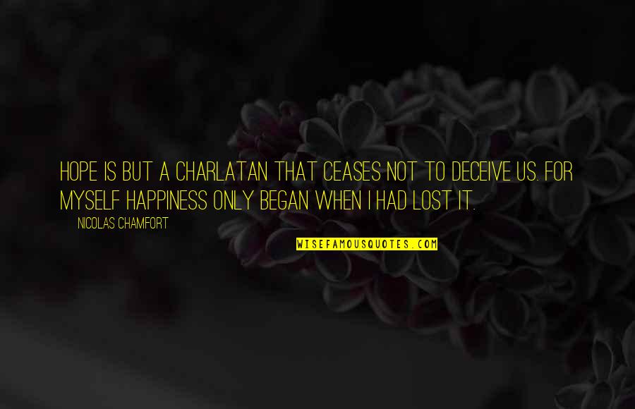 Happiness Is When Quotes By Nicolas Chamfort: Hope is but a charlatan that ceases not