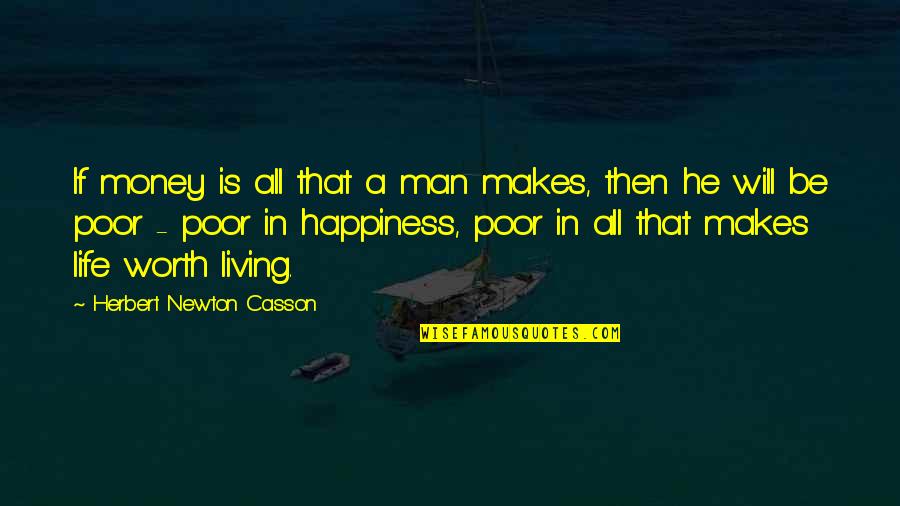 Happiness Is Worth More Than Money Quotes By Herbert Newton Casson: If money is all that a man makes,