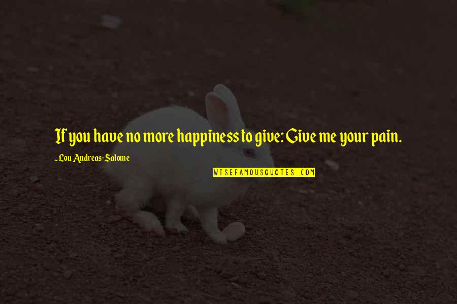 Happiness Is You And Me Quotes By Lou Andreas-Salome: If you have no more happiness to give: