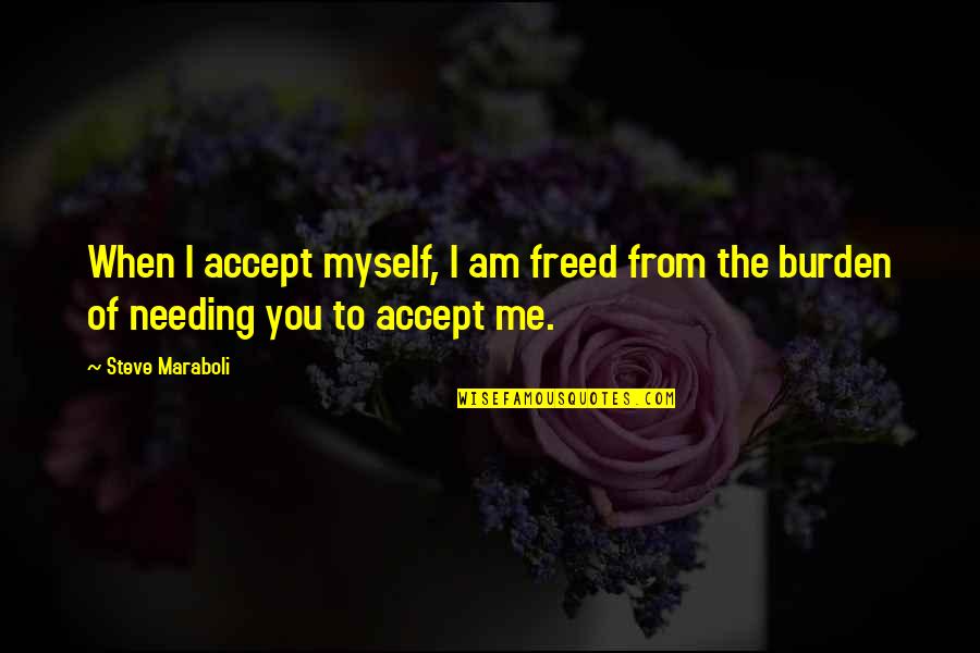 Happiness Is You And Me Quotes By Steve Maraboli: When I accept myself, I am freed from