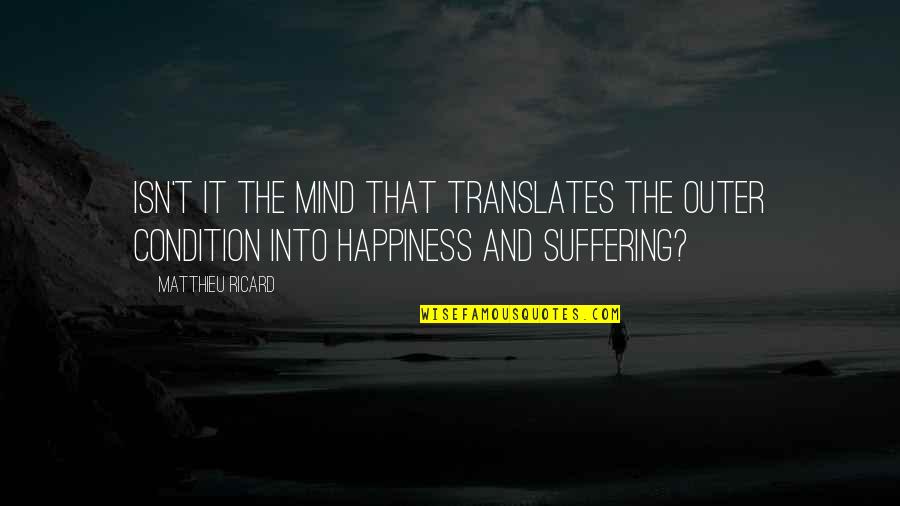 Happiness Isn't Quotes By Matthieu Ricard: Isn't it the mind that translates the outer Happiness Isn't Quotes By Matthieu Ricard: Isn't it the mind that translates the outer