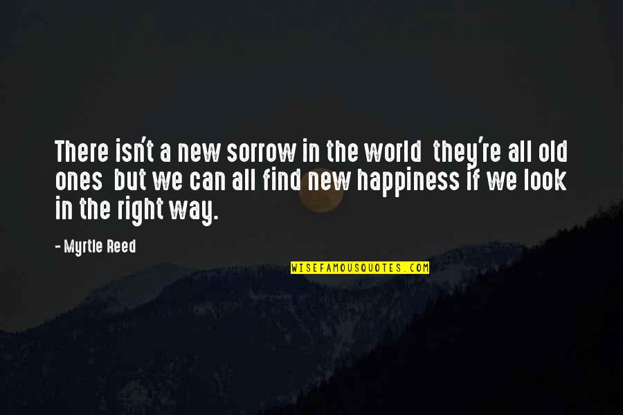 Happiness Isn't Quotes By Myrtle Reed: There isn't a new sorrow in the world Happiness Isn't Quotes By Myrtle Reed: There isn't a new sorrow in the world