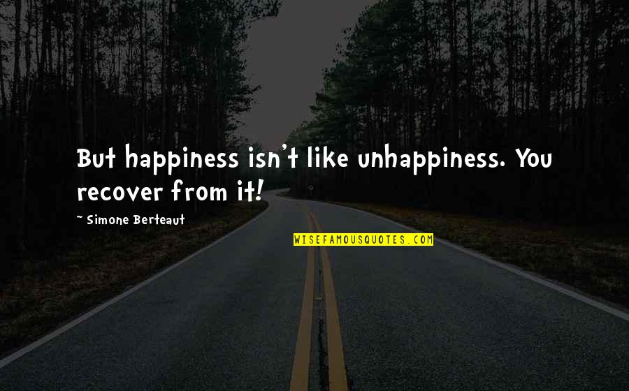 Happiness Isn't Quotes By Simone Berteaut: But happiness isn't like unhappiness. You recover from Happiness Isn't Quotes By Simone Berteaut: But happiness isn't like unhappiness. You recover from