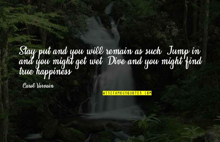 Happiness Jump Quotes By Carol Vorvain: Stay put and you will remain as such.