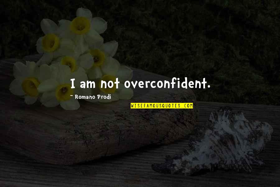Happiness Khalil Gibran Quotes By Romano Prodi: I am not overconfident.