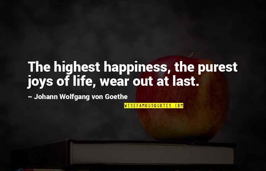 Happiness Lasts Quotes By Johann Wolfgang Von Goethe: The highest happiness, the purest joys of life,