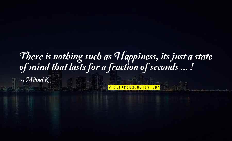 Happiness Lasts Quotes By Milind K: There is nothing such as Happiness, its just