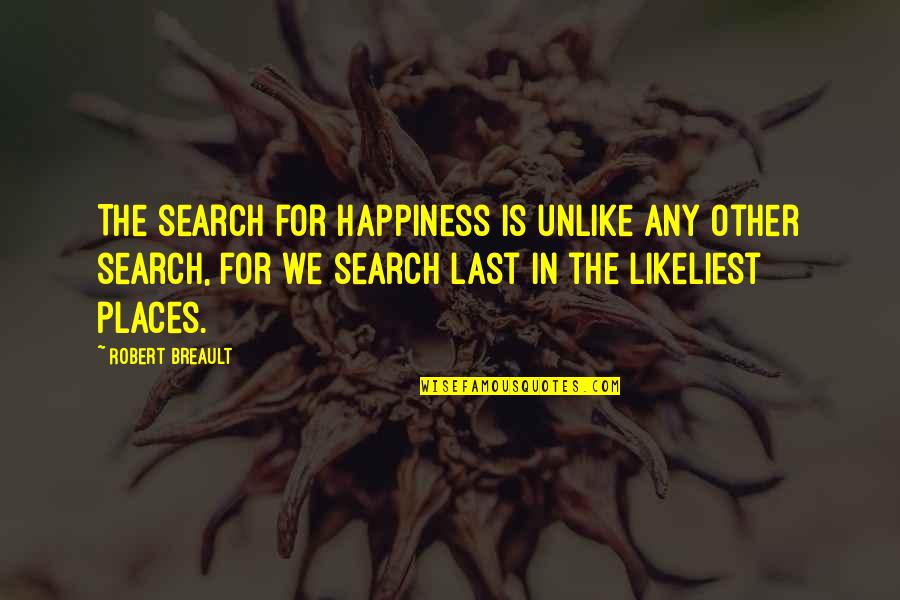 Happiness Lasts Quotes By Robert Breault: The search for happiness is unlike any other