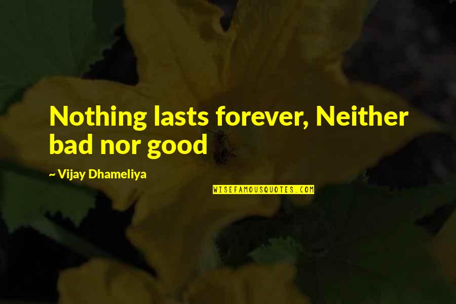 Happiness Lasts Quotes By Vijay Dhameliya: Nothing lasts forever, Neither bad nor good