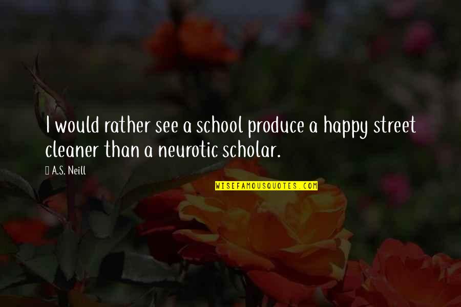 Happiness Learning Quotes By A.S. Neill: I would rather see a school produce a