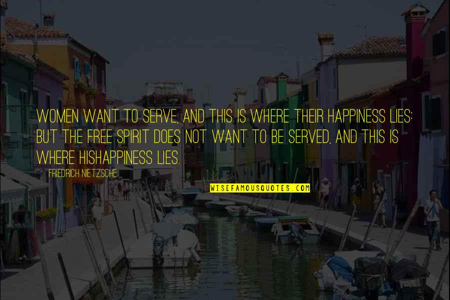 Happiness Lies Within You Quotes By Friedrich Nietzsche: Women want to serve, and this is where