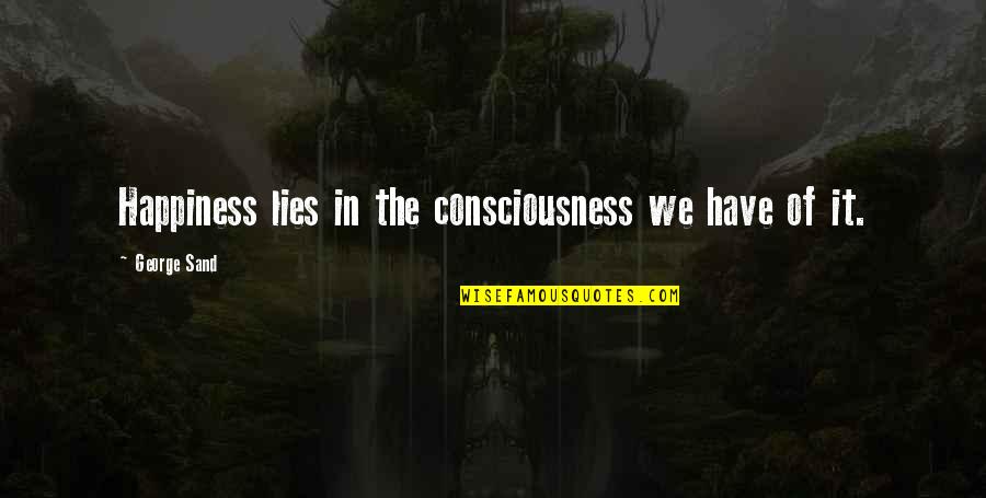 Happiness Lies Within You Quotes By George Sand: Happiness lies in the consciousness we have of