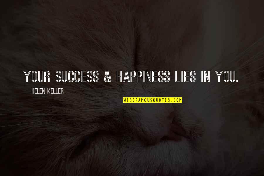 Happiness Lies Within You Quotes By Helen Keller: Your success & happiness lies in you.