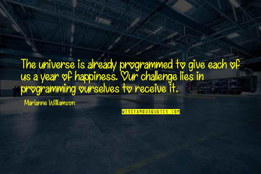 Happiness Lies Within You Quotes By Marianne Williamson: The universe is already programmed to give each