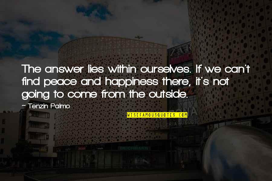 Happiness Lies Within You Quotes By Tenzin Palmo: The answer lies within ourselves. If we can't