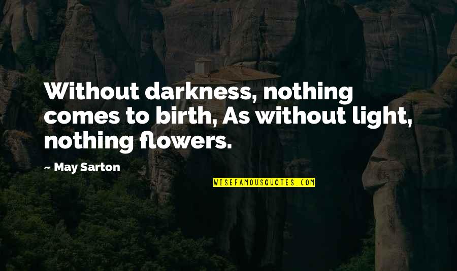 Happiness Lies Within Yourself Quotes By May Sarton: Without darkness, nothing comes to birth, As without