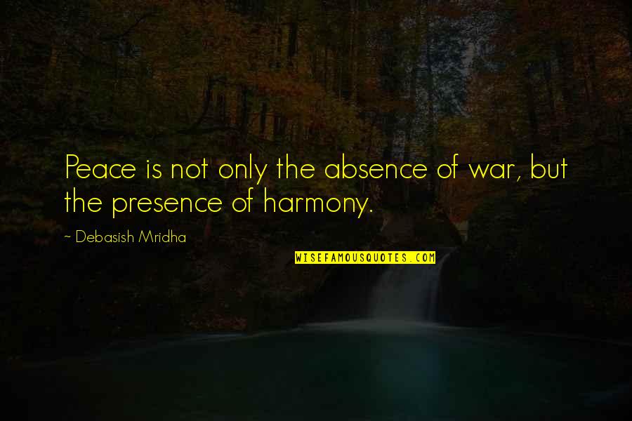 Happiness Life Life Quotes By Debasish Mridha: Peace is not only the absence of war,