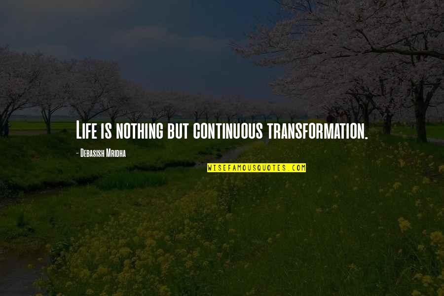 Happiness Life Life Quotes By Debasish Mridha: Life is nothing but continuous transformation.