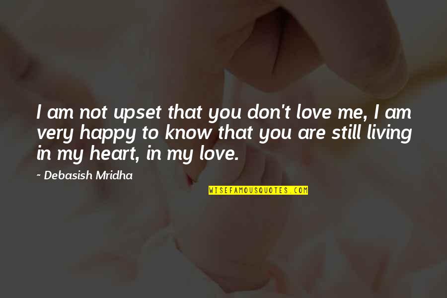Happiness Life Life Quotes By Debasish Mridha: I am not upset that you don't love