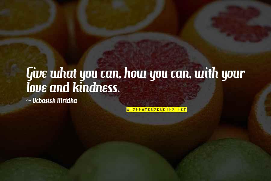 Happiness Life Life Quotes By Debasish Mridha: Give what you can, how you can, with