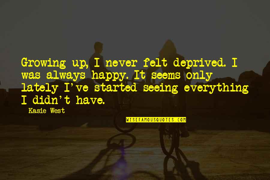 Happiness Life Life Quotes By Kasie West: Growing up, I never felt deprived. I was