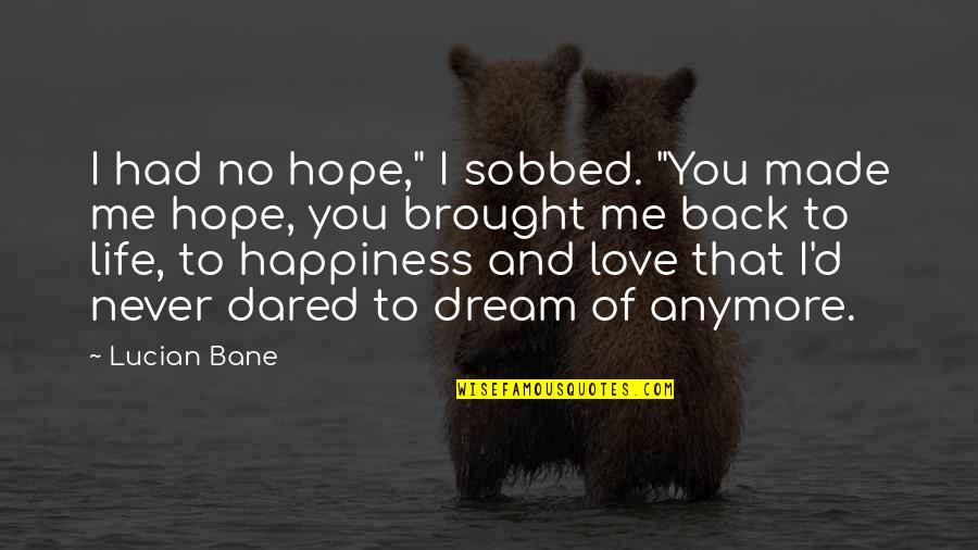 Happiness Life Life Quotes By Lucian Bane: I had no hope," I sobbed. "You made
