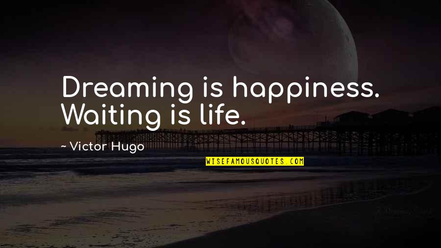 Happiness Life Life Quotes By Victor Hugo: Dreaming is happiness. Waiting is life.