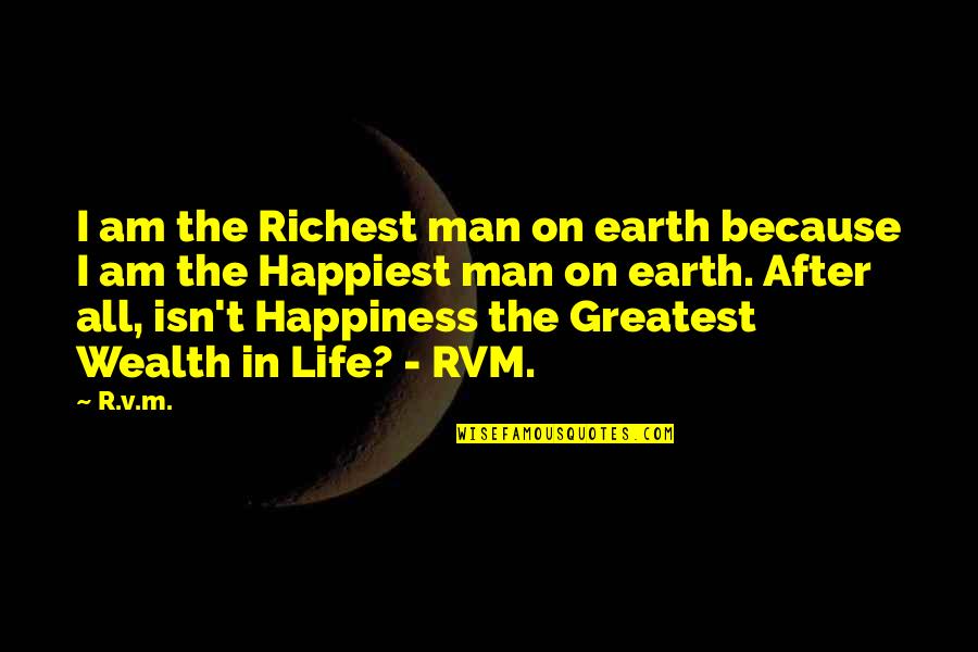 Happiness Life Motivational Quotes By R.v.m.: I am the Richest man on earth because