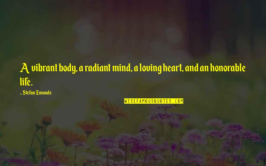 Happiness Life Motivational Quotes By Stefan Emunds: A vibrant body, a radiant mind, a loving