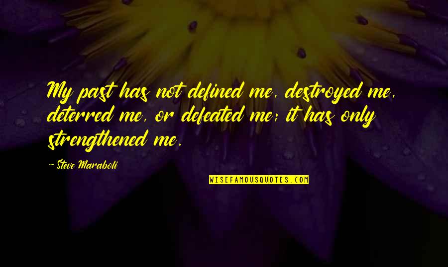 Happiness Life Motivational Quotes By Steve Maraboli: My past has not defined me, destroyed me,