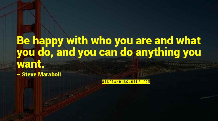 Happiness Life Motivational Quotes By Steve Maraboli: Be happy with who you are and what