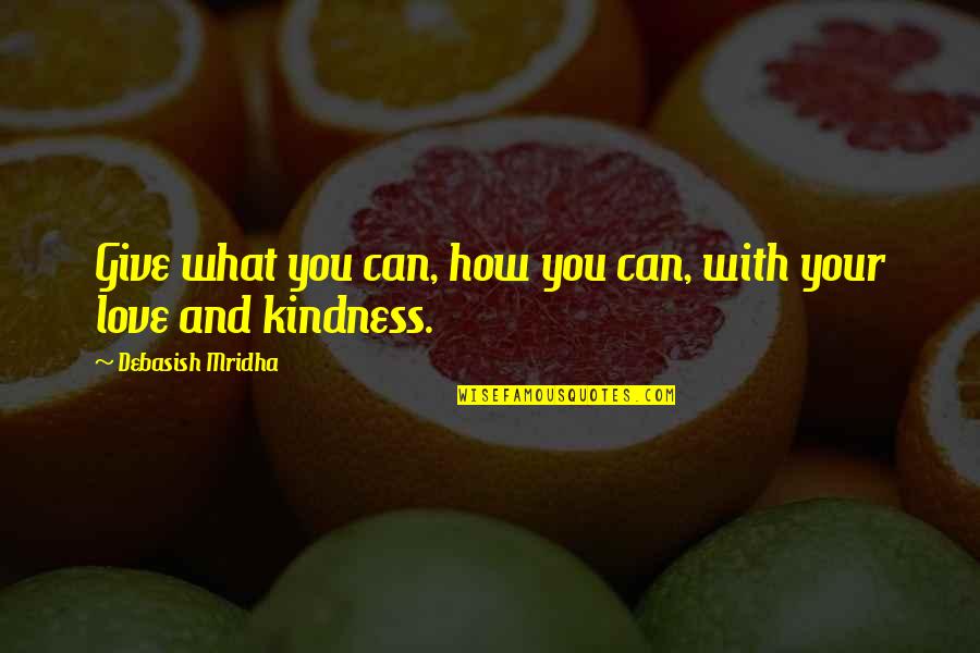 Happiness Life Quotes By Debasish Mridha: Give what you can, how you can, with