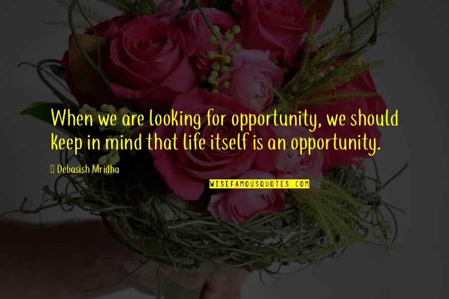 Happiness Life Quotes By Debasish Mridha: When we are looking for opportunity, we should