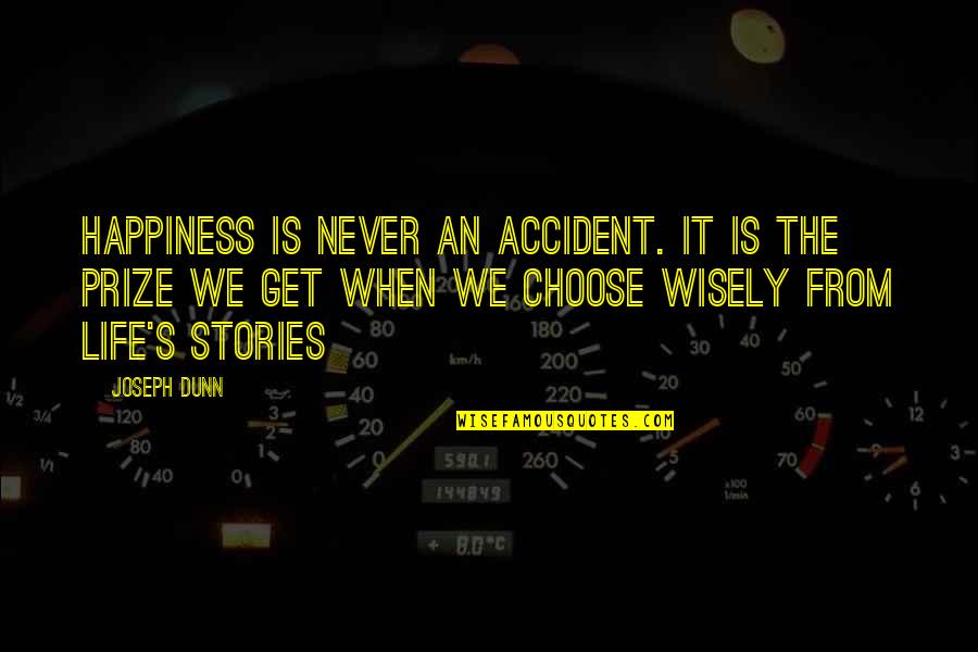 Happiness Life Quotes By Joseph Dunn: Happiness is never an accident. It is the