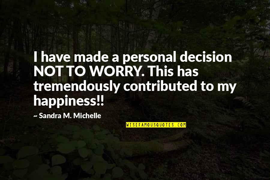 Happiness Life Quotes By Sandra M. Michelle: I have made a personal decision NOT TO