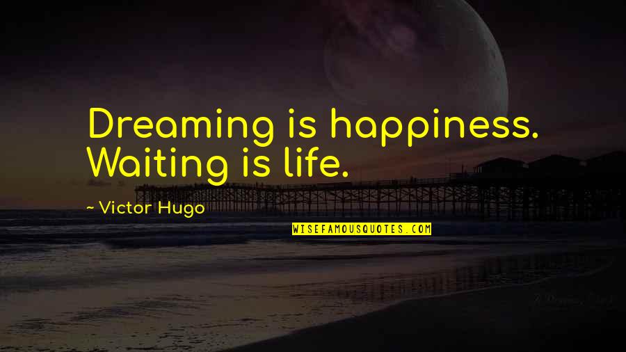 Happiness Life Quotes By Victor Hugo: Dreaming is happiness. Waiting is life.