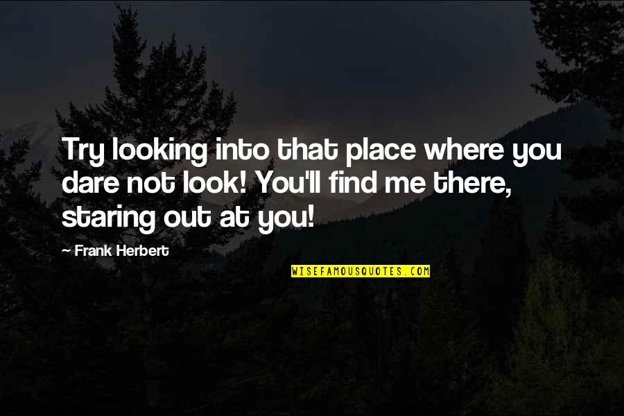 Happiness Lifes Quotes By Frank Herbert: Try looking into that place where you dare