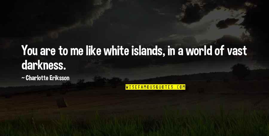 Happiness Like A Child Quotes By Charlotte Eriksson: You are to me like white islands, in