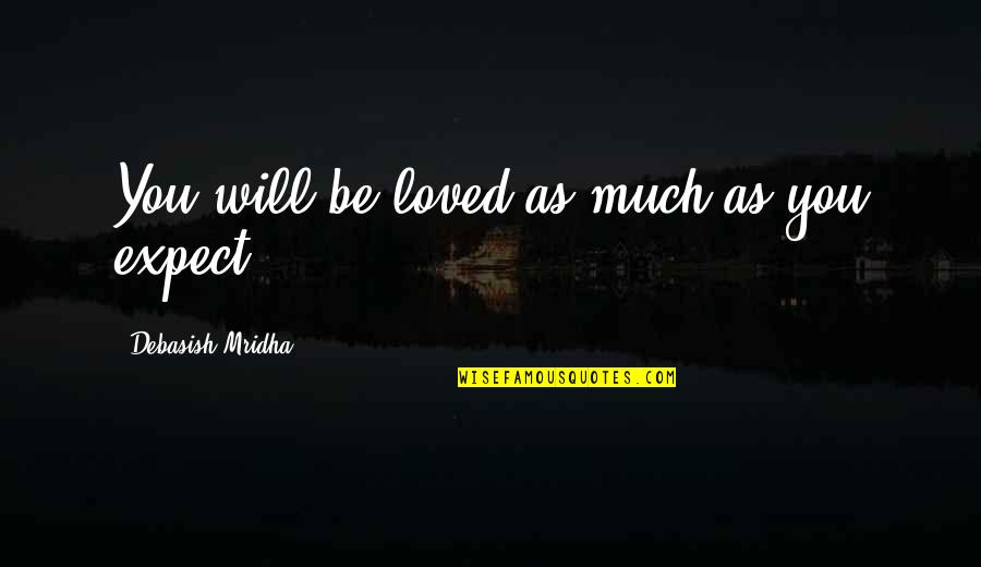 Happiness Love And Be Loved Quotes By Debasish Mridha: You will be loved as much as you Happiness Love And Be Loved Quotes By Debasish Mridha: You will be loved as much as you