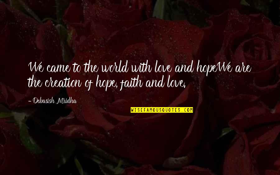 Happiness Love And Faith Quotes By Debasish Mridha: We came to the world with love and