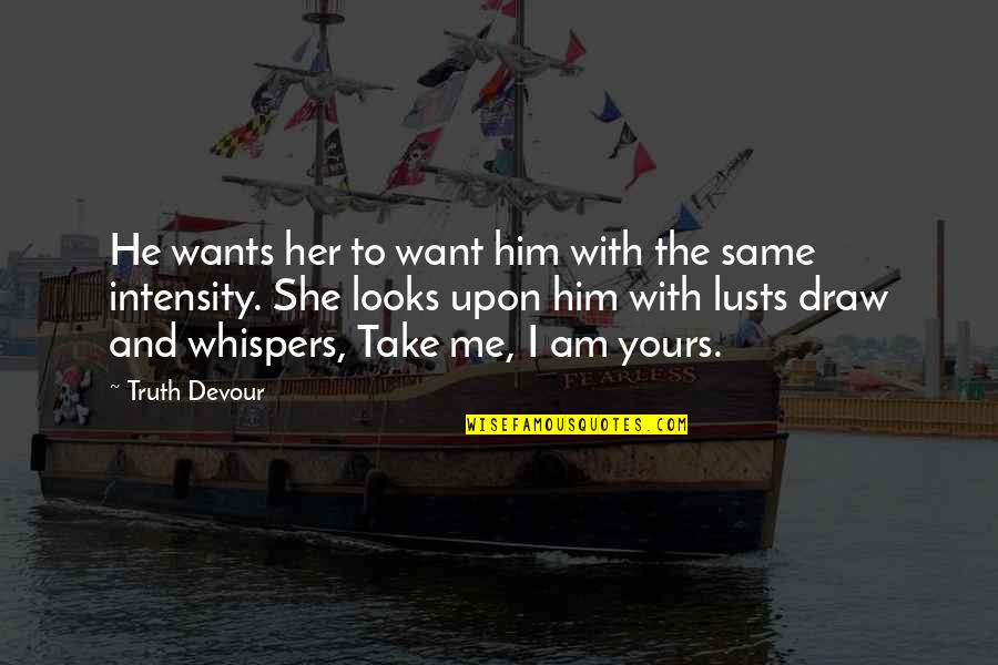 Happiness Love And Faith Quotes By Truth Devour: He wants her to want him with the