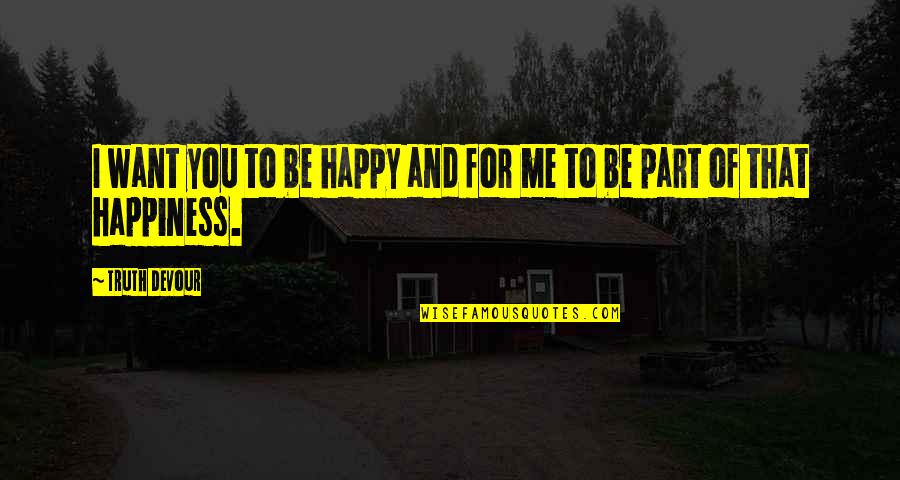 Happiness Love And Faith Quotes By Truth Devour: I want you to be happy and for