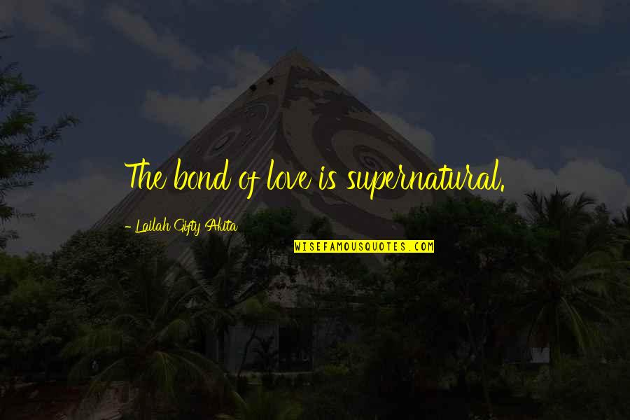Happiness Lovers Quotes By Lailah Gifty Akita: The bond of love is supernatural.