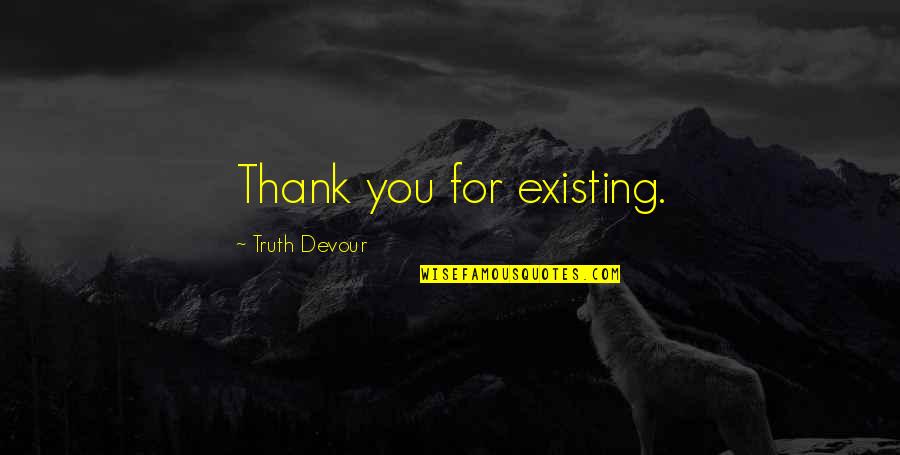 Happiness Lovers Quotes By Truth Devour: Thank you for existing.