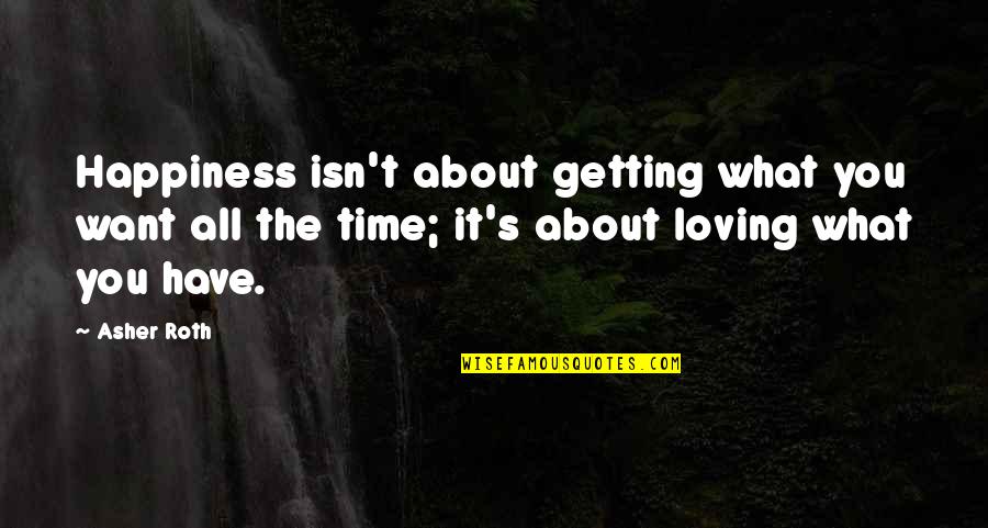 Happiness Loving You Quotes By Asher Roth: Happiness isn't about getting what you want all