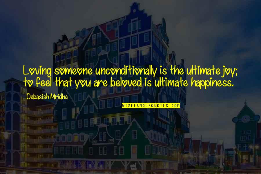 Happiness Loving You Quotes By Debasish Mridha: Loving someone unconditionally is the ultimate joy; to