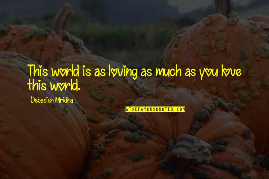 Happiness Loving You Quotes By Debasish Mridha: This world is as loving as much as