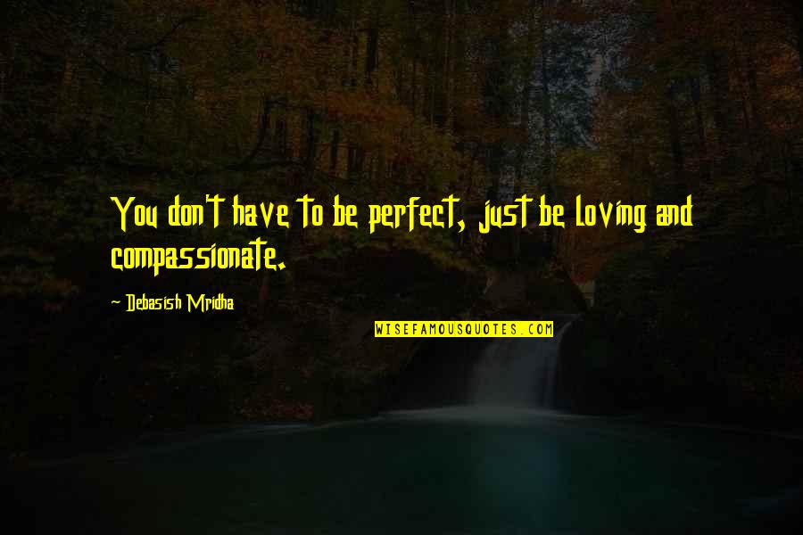 Happiness Loving You Quotes By Debasish Mridha: You don't have to be perfect, just be