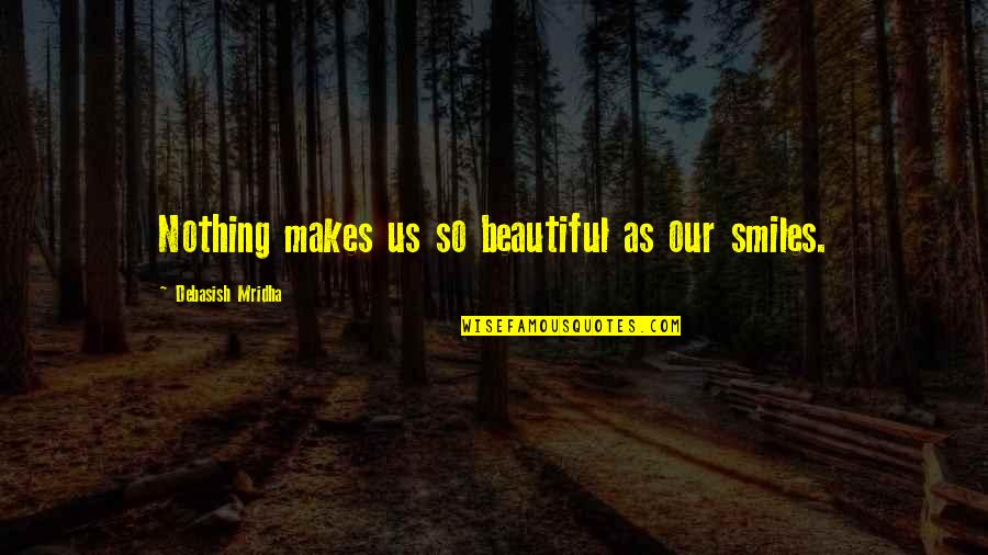 Happiness Makes You Beautiful Quotes By Debasish Mridha: Nothing makes us so beautiful as our smiles.