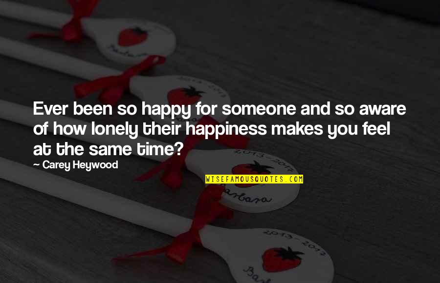 Happiness Makes You Happy Quotes By Carey Heywood: Ever been so happy for someone and so